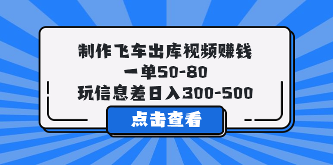 （5792期）制作飞车出库视频赚钱，一单50-80，玩信息差日入300-500