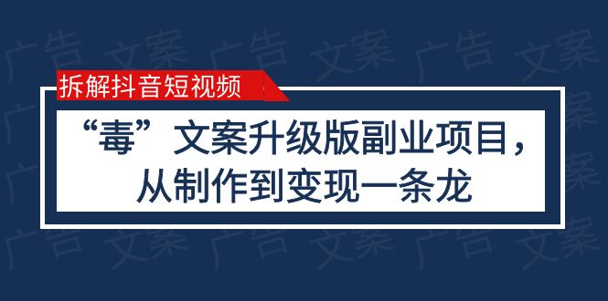 （6123期）拆解抖音短视频：“毒”文案升级版副业项目，从制作到变现（教程+素材）