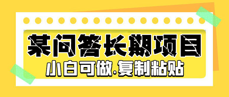 （5266期）某问答长期项目，简单复制粘贴，10-20/小时，小白可做