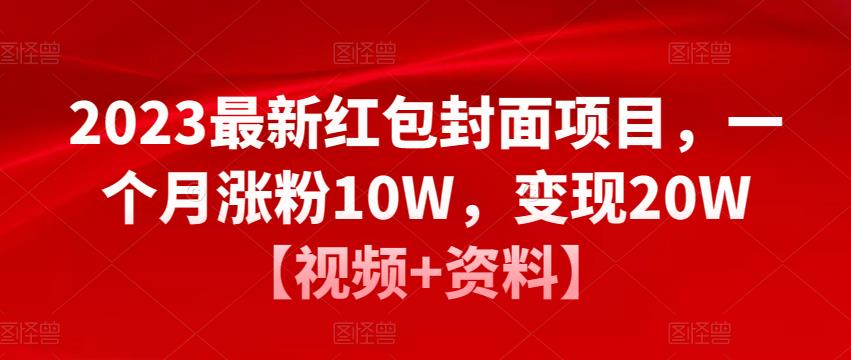 2023最新红包封面项目，一个月涨粉10W，变现20W【视频+资料】